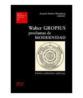 Walter Gropius.Proclamas de modernidad.Escritos y conferencias, 1908-1934