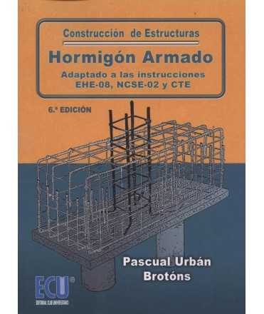 CONSTRUCCIÓN DE ESTRUCTURAS DE HORMIGÓN ARMADO ADAPTADO A LAS INSTRUCCIONES EHE-08, NCSE-02 Y CTE (6ª ED.)