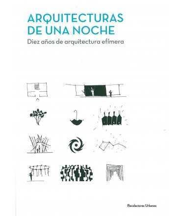 ARQUITECTURAS DE UNA NOCHE. DIEZ AÑOS DE ARQUITECTURA EFÍMERA.