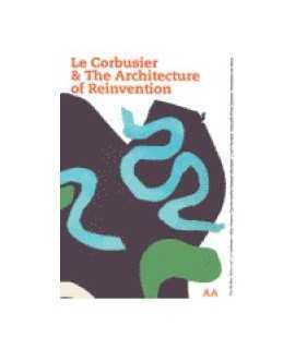 Le Corbusier & the architecture of reinvention