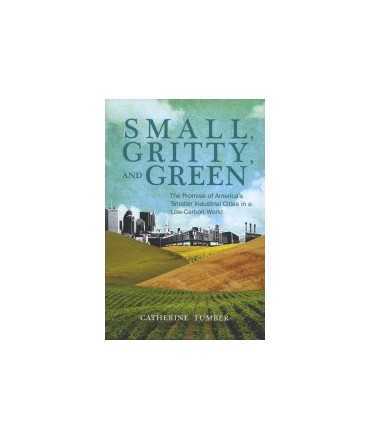 Small, Gritty, and Green: The Promise of America's Smaller Industrial Cities in a Low-Carbon World