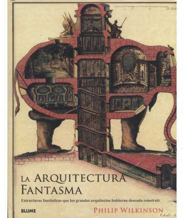 LA ARQUITECTURA FANTASMA. Estructuras fantásticas que los grandes arquitectos hubieran deseado construir