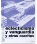 Eclecticismo y vanguardia, y otros escritos