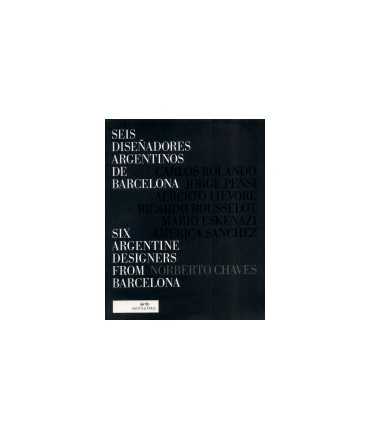 Seis diseñadores argentinos de Barcelona / Six argentine designers from Barcelona: Alberto Lievore, Jorge Pensi, Carlos Rolando,