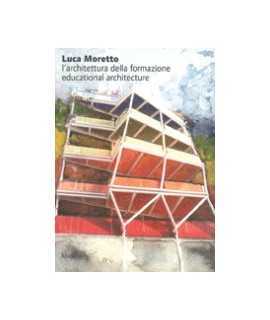 Luca Moretto: l'architettura della formazionee = educational architecture