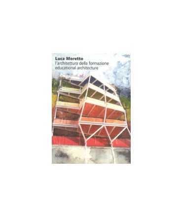 Luca Moretto: l'architettura della formazionee = educational architecture