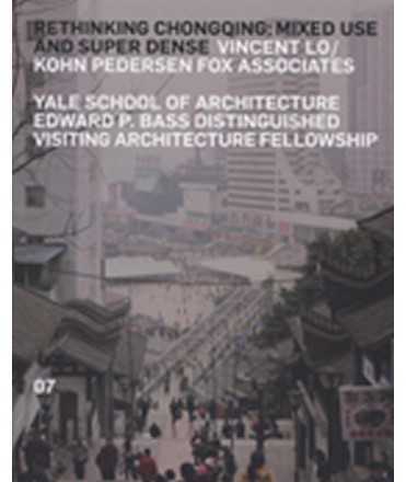 Rethinking Chongqing: Mixed-Use and Super-Dense (The Edward P. Bass Visiting Distinguished Architecture Fellowship)