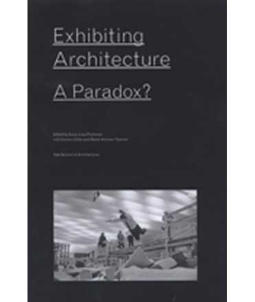 Exhibiting Architecture A Paradox?