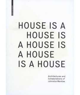 HOUSE IS A HOUSE IS A HOUSE Architectures and Collaborations of Johnston Marklee