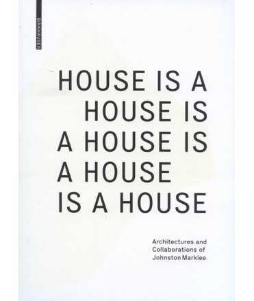 HOUSE IS A HOUSE IS A HOUSE Architectures and Collaborations of Johnston Marklee