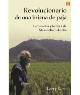 Revolucionario de una brizna de paja.La filosofía y la obra de Massanobu Fukoka