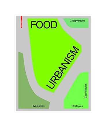 Food Urbanism. Typologies. Strategies. Case Studies.