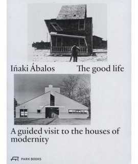 THE GOOD LIFE A Guided Visit to the Houses of Modernity 