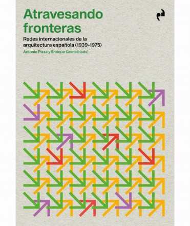 Atravesando fronteras. Redes internacionales de la arquitectura española (1939-1975)