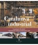 Catalunya industrial. La guia per descobrir el patrimoni del nostre país