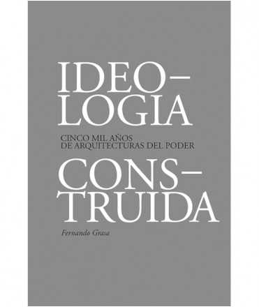 Ideologia construida.Cinco mil años de arquitectura del poder