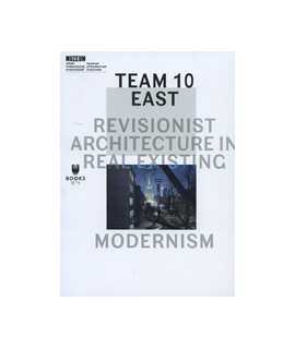 Team 10 East: Revisionist Architecture in Real Existing Modernism