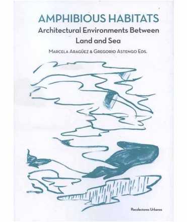 Amphibious Habitats. Architectural Environments Between Land and Sea.