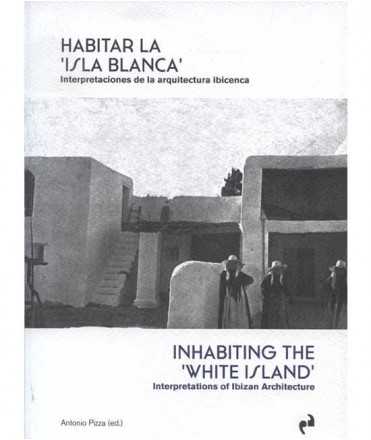 Habitar la Isla Blanca. Interpretaciones de la arquitectura ibicenca.