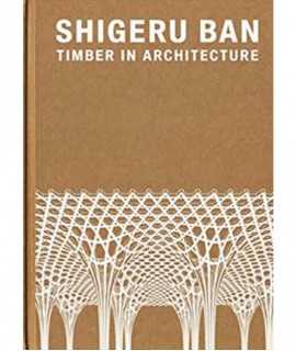 Shigeru Ban: Timber in Architecture