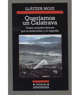 Queríamos un Calatrava. Viajes arquitectónicos por la seducción y el repudio.