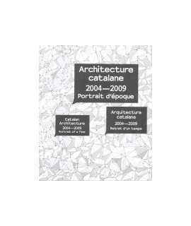 Architecture catalane 2004-2009 Portrait d'époque Arquitectura catalana 2004-2009 Retrat d'un temps/Catalan Architecture 2004-20