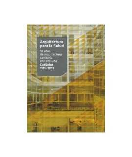 Arquitectura para la Salud. 18 años de arquitectura sanitaria en Cataluña.CatSalut 1991-2009