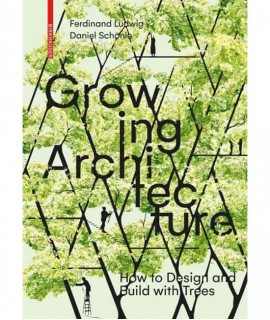 Growing Architecture. How to Design and Build with Trees.