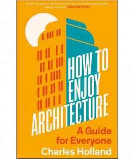 How to Enjoy Architecture. A guide for Everyone.