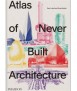 Atlas of Never Built Architecture