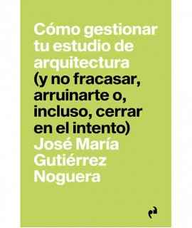 Cómo gestionar tu estudio de arquitectura (y no fracasar, arruinarte o, incluso, cerrar en el intento).