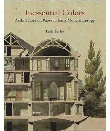 Inessential Colors. Architecture on Paper in Early Modern Europe.