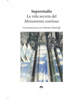 Superstudio.La vida secreta del Monumento continuo