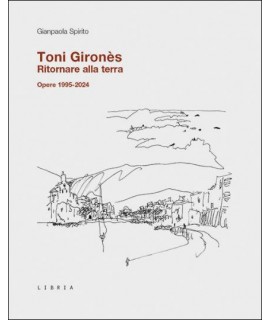 Toni Gironès. Ritornare alla terra. Opere 1995-2024. Ediz. illustrata