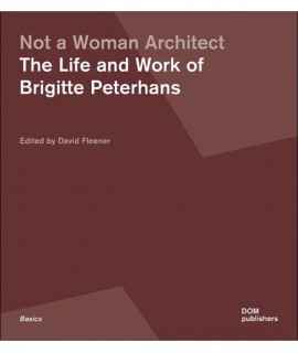 Not a Woman Architect. The life and Work of Brigitte Peterhans.